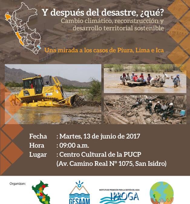 CONVERSATORIO 12Prevención y mitigación de desastres, reconstrucción, adaptación al cambio climático y desarrollo sostenible: Aprendizajes y Hoja de Ruta desde los casos Piura, Ica y Lima Provincias13 de junio del 2017